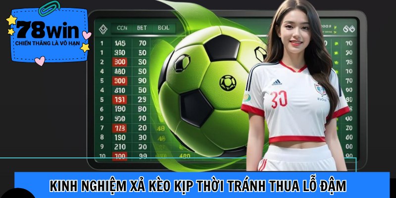Kinh nghiệm xả kèo kịp thời tránh thua lỗ đậm